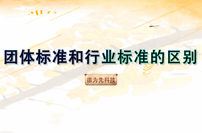 團(tuán)體標(biāo)準(zhǔn)和行業(yè)標(biāo)準(zhǔn)的區(qū)別