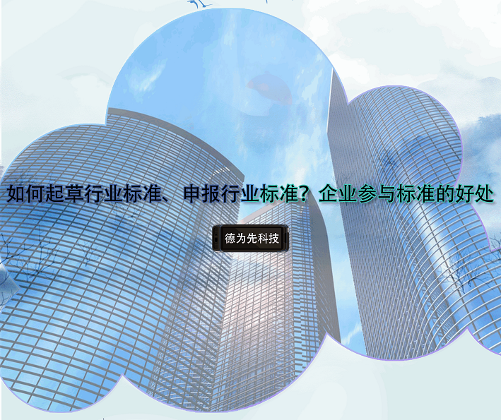 如何起草行業(yè)標(biāo)準(zhǔn)、申報(bào)行業(yè)標(biāo)準(zhǔn)？企業(yè)參與標(biāo)準(zhǔn)的好處