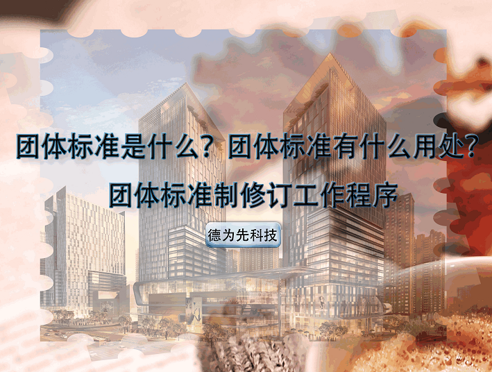 團體標準是什么？團體標準有什么用處？團體標準制修訂工作程序