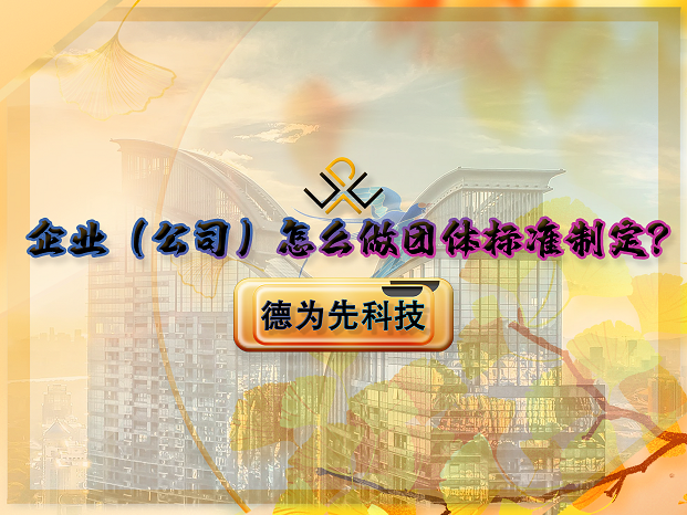 企業(yè)（公司）怎么做團(tuán)體標(biāo)準(zhǔn)制定？
