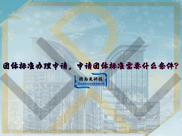 團(tuán)體標(biāo)準(zhǔn)辦理申請，申請團(tuán)體標(biāo)準(zhǔn)需要什么條件？