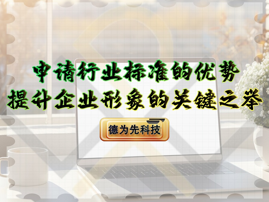 申請行業(yè)標(biāo)準(zhǔn)的優(yōu)勢，提升企業(yè)形象的關(guān)鍵之舉！