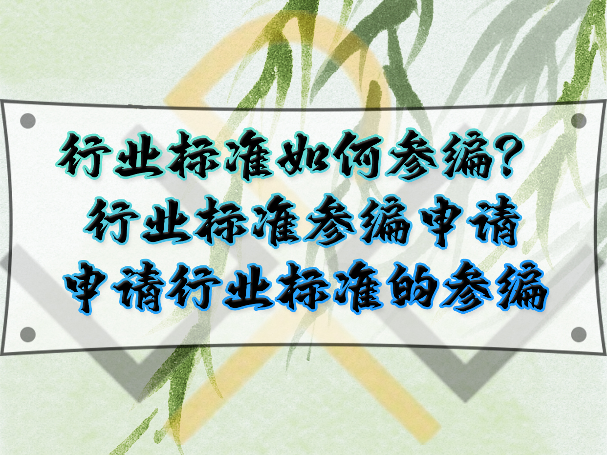 行業(yè)標準如何參編？行業(yè)標準參編申請，申請行業(yè)標準的參編
