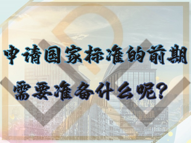 申請國家標準的前期，需要準備什么呢？