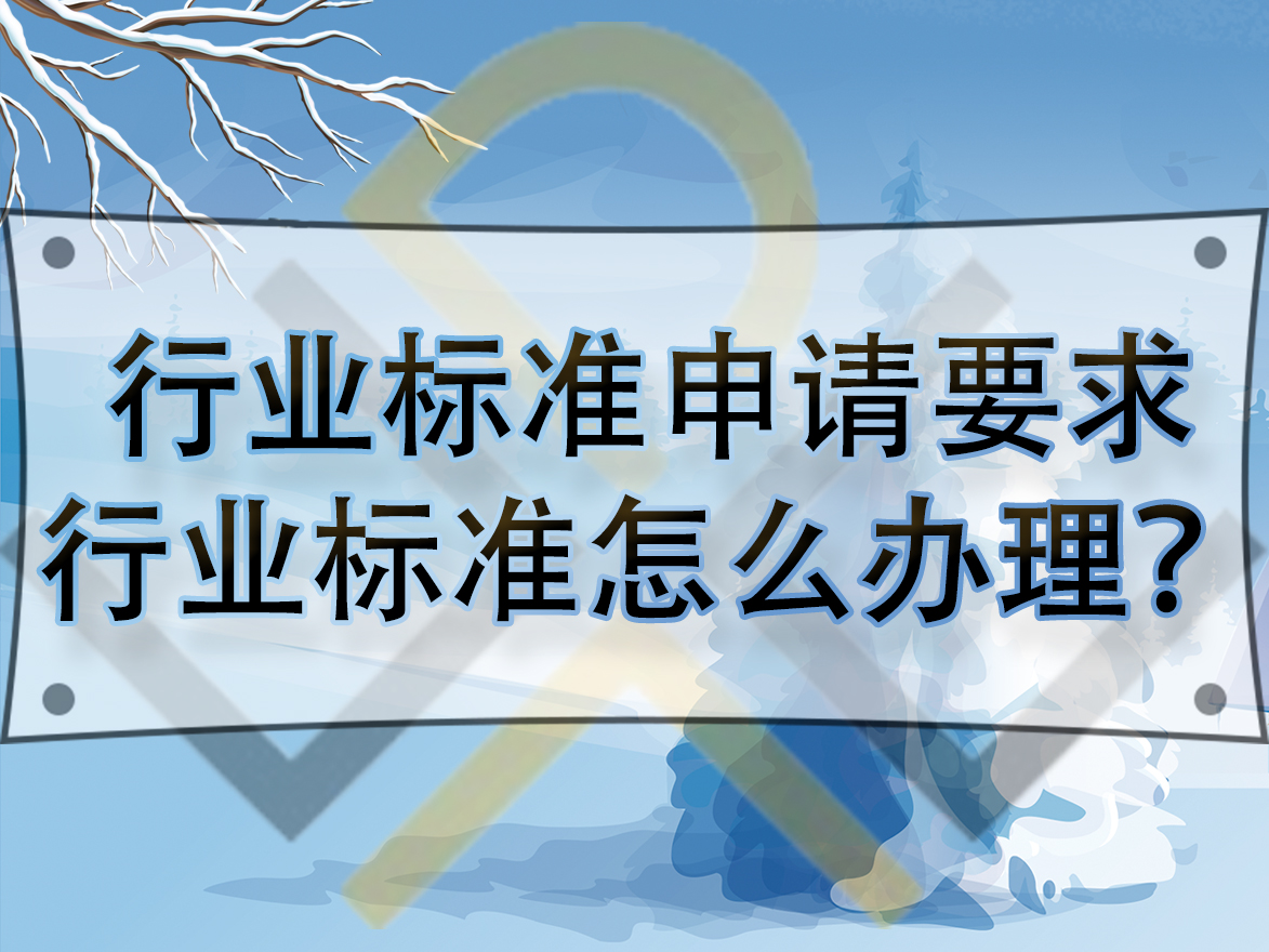 行業(yè)標準申請要求，行業(yè)標準怎么辦理？