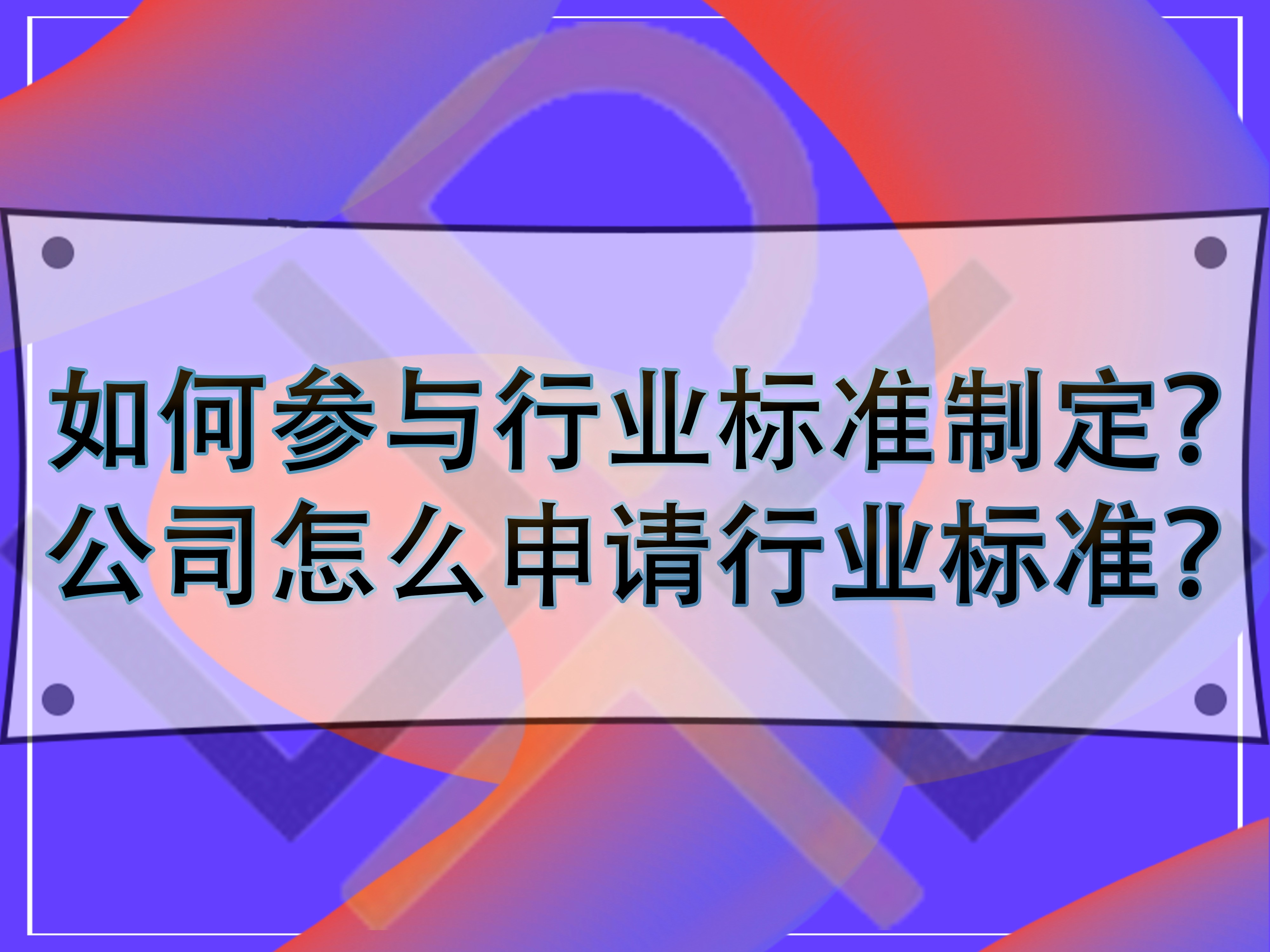 如何參與行業(yè)標準制定？公司怎么申請行業(yè)標準？
